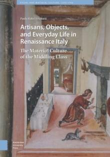 Artisans, Objects and Everyday Life in Renaissance Italy : The Material Culture of the Middling Class