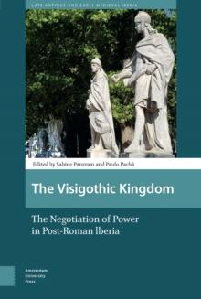 The Visigothic Kingdom : The Negotiation of Power in Post-Roman lberia