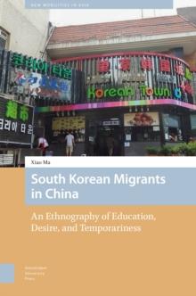 South Korean Migrants in China : An Ethnography of Education, Desire, and Temporariness