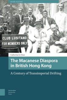 The Macanese Diaspora in British Hong Kong : A Century of Transimperial Drifting