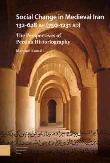 Social Change in Medieval Iran 132-628 AH (750-1231 AD) : The Perspectives of Persian Historiography