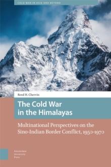 The Cold War in the Himalayas : Multinational Perspectives on the Sino-Indian Border Conflict, 1950-1970