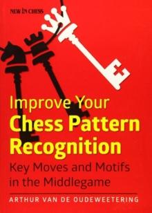 Improve Your Chess Pattern Recognition : Key Moves and Motifs in the Middlegame