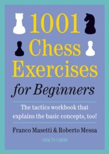 1001 Chess Exercises for Beginners : The Tactics Workbook that Explains the Basic Concepts, Too