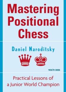 Mastering Positional Chess : Practical Lessons of a Junior World Champion