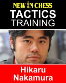 Tactics Training - Hikaru Nakamura : How to improve your Chess with Hikaru Nakamuraand become a Chess Tactics Master