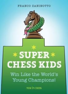 Super Chess Kids : Win Like the World's Young Champions