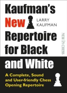 Kaufman's New Repertoire for Black and White : A Complete, Sound and User-Friendly Chess Opening Repertoire