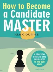 How to Become a Candidate Master : A Practical Guide to Take Your Chess to the Next Level