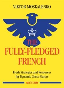 The Fully-Fledged French : Fresh Strategies and Resources for Dynamic Chess Players