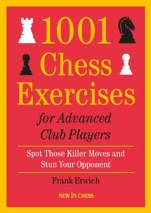 1001 Chess Exercises for Advanced Club Players : Spot Those Killer Moves an Stun Your Opponent