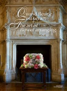 The Art of Flower Arranging : Chateau de Chaumont-sur-Loire