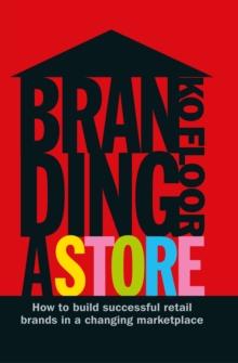 Branding a Store : How To Build Successful Retail Brands In A Changing Marketplace