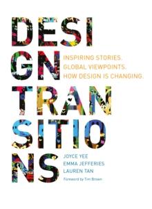 Design Transitions : Inspiring Stories. Global Viewpoints. How Design is Changing.