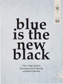 Blue is the New black : The 10 Step Guide to Developing and Producing a Fashion Collection