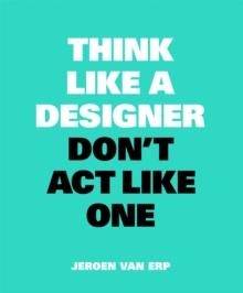 Think Like A Designer, Dont Act Like One