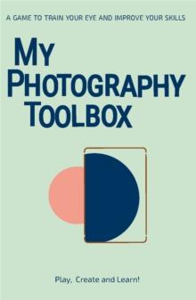 My Photography Toolbox: A Game to Refine your Eye and Improve your Skills : A Game to Refine your Eye and Improve your Skills