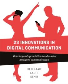 23 Innovations in Digital Communication : Move Beyond Speculations and Master Mediated Communication