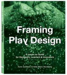 Framing Play Design : A hands-on guide for designers, learners and innovators