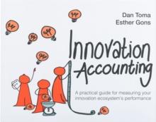 Innovation Accounting : A Practical Guide For Measuring Your Innovation Ecosystem's Performance