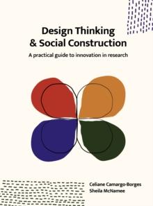 Design Thinking and Social Construction : A Practical Guide to Innovation in Research