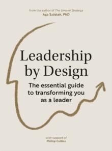 Leadership by Design : The essential guide to transforming you as a leader