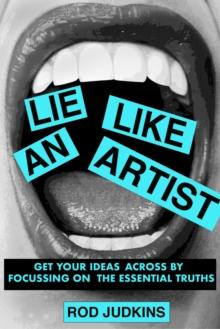 Lie Like an Artist : Communicate successfully by focusing on essential truths