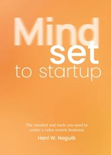 Mindset to Startup : The mindset and tools you need to create a value-centric business