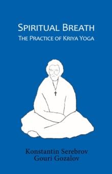 Spiritual Breath : The Practice of Kriya Yoga