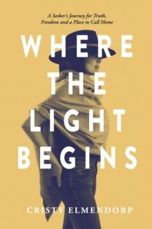 Where the Light Begins: A Seeker's Journey for Truth, Freedom and a Place to Call Home