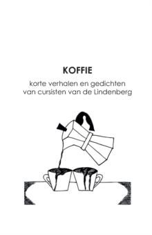 Koffie : korte verhalen en gedichten van cursisten van de Lindenberg