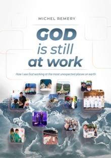 GOD is still at work : How I see God at work in the most unexpected places