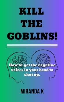 Kill The Goblins! How to get the negative voices in your head to shut up.