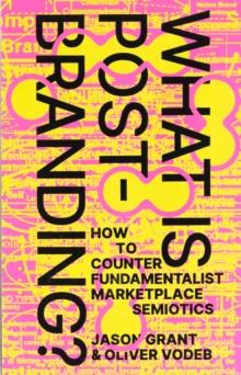 What Is Post-Branding? : How to Counter Fundamentalist Marketplace Semiotics