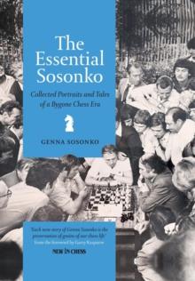 The Essential Sosonko : Collected Portraits and Tales of a Bygone Chess Era