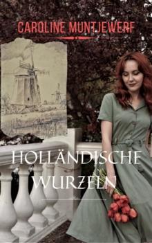 Hollandische Wurzeln ~ Familiensaga nach dem 2. Weltkrieg