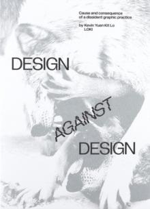 Design Against Design : Cause and Consequence of a Dissident Graphic Practice