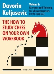 The How to Study Chess on Your Own Workbook Volume 2 : Exercises and Training for Chess Improvers (1500-1800 Elo)