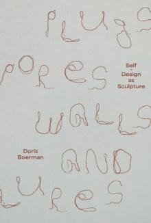 Doris Boerman: Plugs, Pores, Walls & Lures : Self-Design as Sculpture