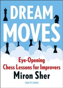 Dream Moves : Eye-Opening Chess Lessons for Improvers