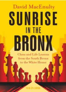 Sunrise in the Bronx : Chess and Life Lessons - From the South Bronx to the White House