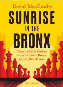 Sunrise In The Bronx : Chess and Life Lessons - From the South Bronx to the White House