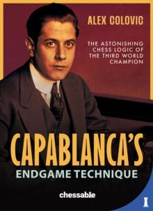 Capablanca's Endgame Technique : The Astonishing Chess Logic of the 3rd World Champion