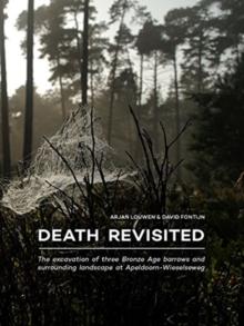 Death Revisited : The excavation of three Bronze Age barrows and surrounding landscape at Apeldoorn-Wieselseweg