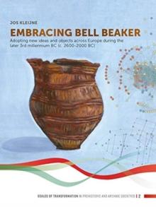 Embracing Bell Beaker : Adopting new Ideas and Objects across Europe during the later 3rd Millennium BC (c. 2600-2000 BC)