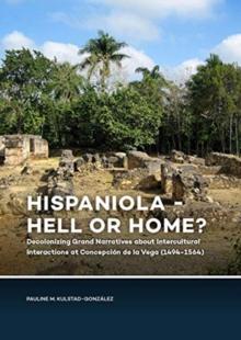 Hispaniola - Hell or Home? : Decolonizing Grand Narratives about Intercultural Interactions at Concepcion de la Vega (1494-1564)