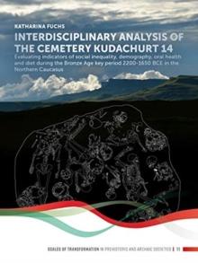 Interdisciplinary analysis of the cemetery 'Kudachurt 14' : Evaluating indicators of social inequality, demography, oral health and diet during the Bronze Age key period 2200-1650 BCE in the Northern