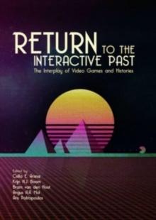 Return to the Interactive Past : The Interplay of Video Games and Histories