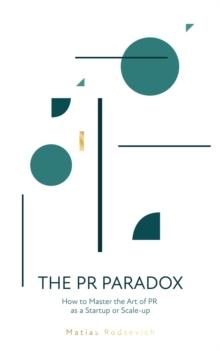 The PR Paradox : How to Master the Art of PR as a Startup or Scale-up