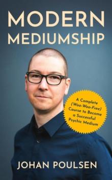 Modern Mediumship : A Complete (Woo-Woo-Free) Course to Become a Successful Psychic Medium